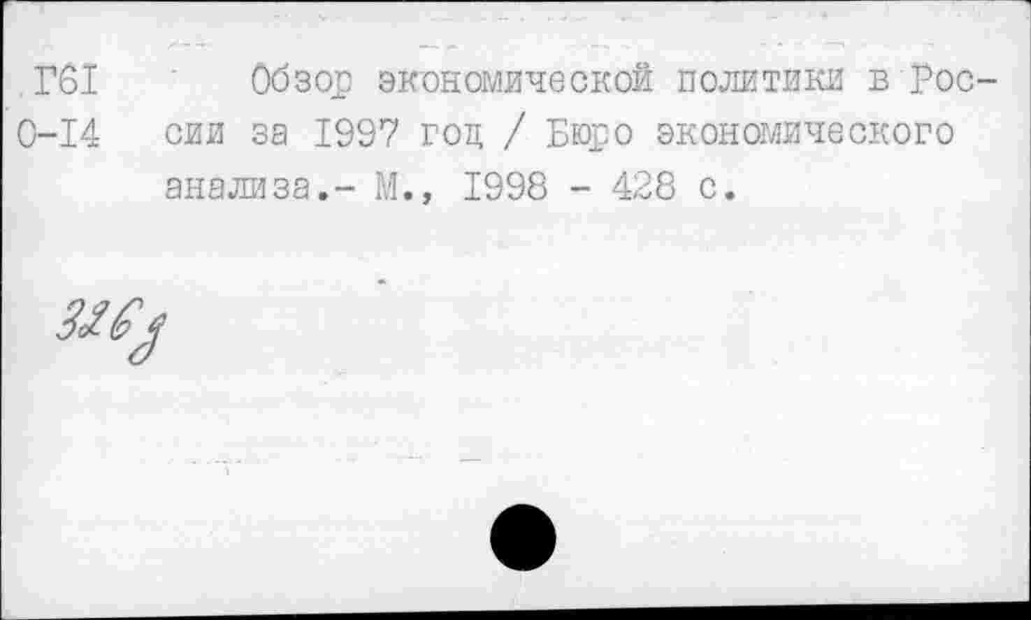 ﻿Г61 Обзор экономической политики в рос 0-14 сии за 1997 год / Бюро экономического анализа,- М., 1998 - 428 с.